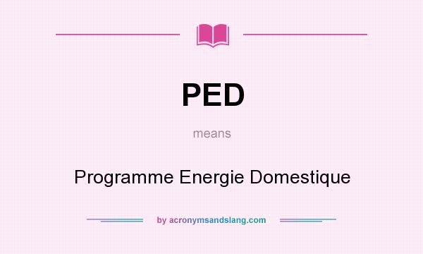 What does PED mean? It stands for Programme Energie Domestique