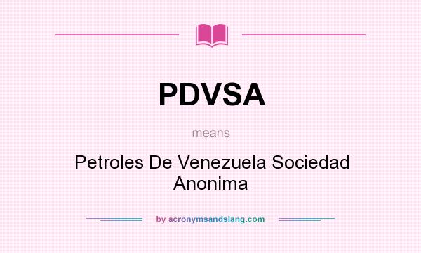 What does PDVSA mean? It stands for Petroles De Venezuela Sociedad Anonima