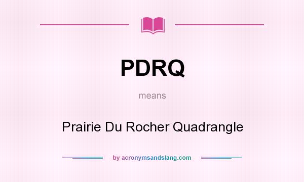 What does PDRQ mean? It stands for Prairie Du Rocher Quadrangle