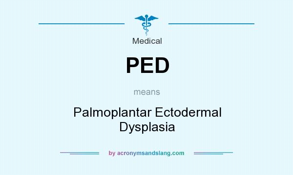 What does PED mean? It stands for Palmoplantar Ectodermal Dysplasia