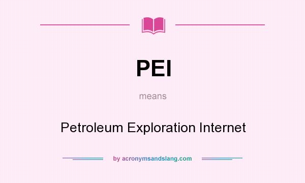 What does PEI mean? It stands for Petroleum Exploration Internet