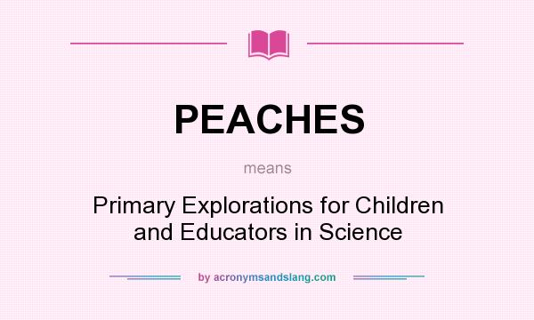 What does PEACHES mean? It stands for Primary Explorations for Children and Educators in Science