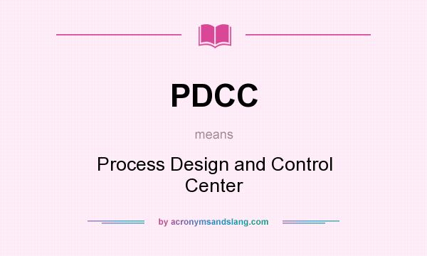What does PDCC mean? It stands for Process Design and Control Center