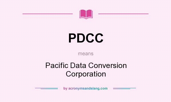 What does PDCC mean? It stands for Pacific Data Conversion Corporation