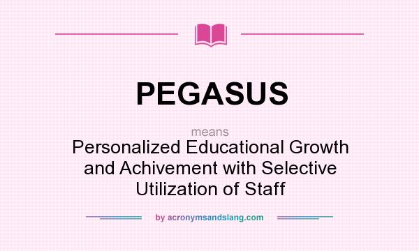 What does PEGASUS mean? It stands for Personalized Educational Growth and Achivement with Selective Utilization of Staff