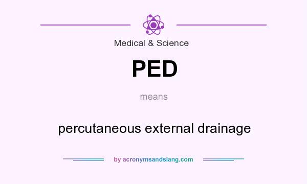 What does PED mean? It stands for percutaneous external drainage