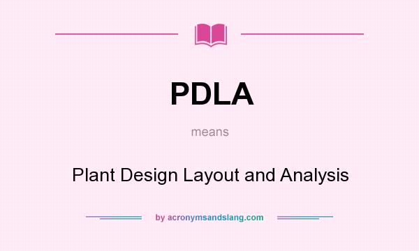 What does PDLA mean? It stands for Plant Design Layout and Analysis