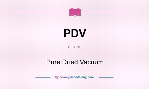 What does PDV mean? It stands for Pure Dried Vacuum