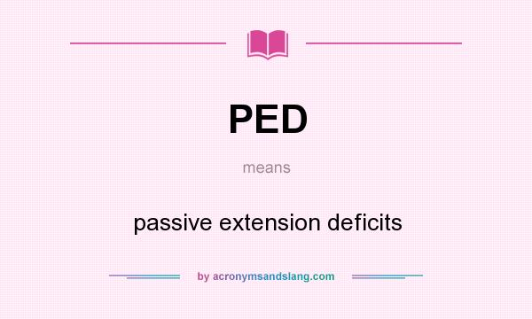 What does PED mean? It stands for passive extension deficits