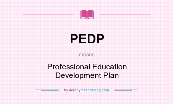 What does PEDP mean? It stands for Professional Education Development Plan