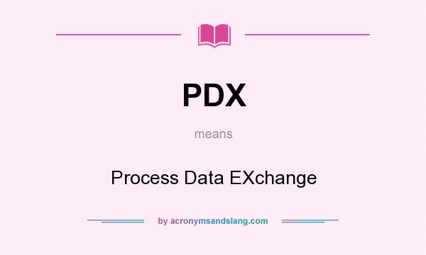 What does PDX mean? It stands for Process Data EXchange