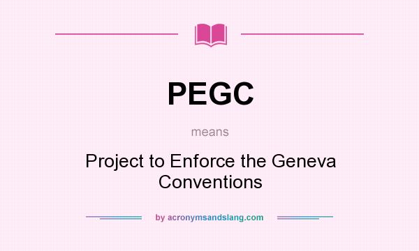 What does PEGC mean? It stands for Project to Enforce the Geneva Conventions