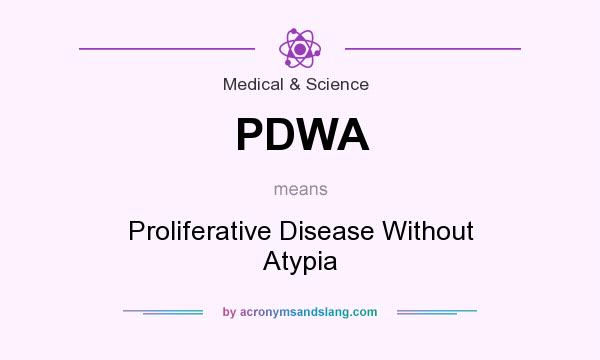 What does PDWA mean? It stands for Proliferative Disease Without Atypia