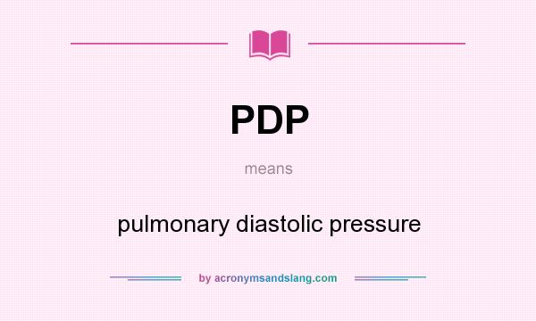 What does PDP mean? It stands for pulmonary diastolic pressure