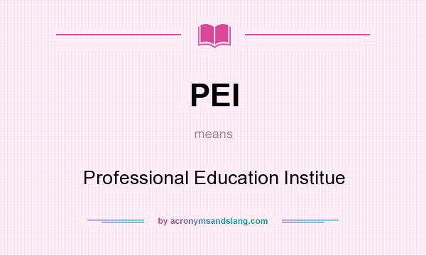 What does PEI mean? It stands for Professional Education Institue
