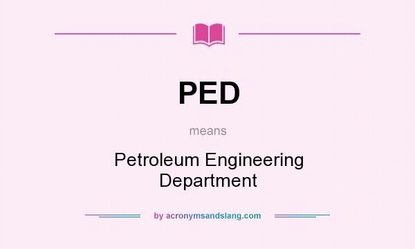 What does PED mean? It stands for Petroleum Engineering Department