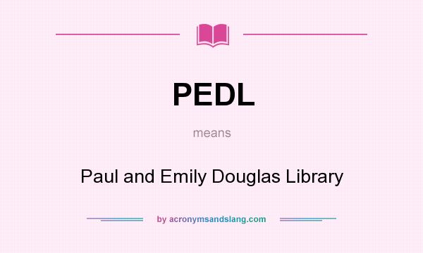What does PEDL mean? It stands for Paul and Emily Douglas Library