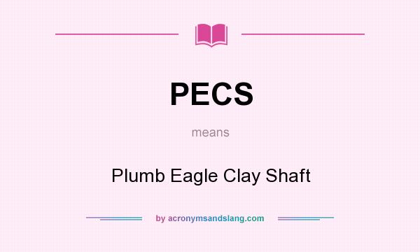 What does PECS mean? It stands for Plumb Eagle Clay Shaft