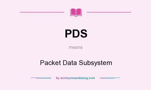What does PDS mean? It stands for Packet Data Subsystem