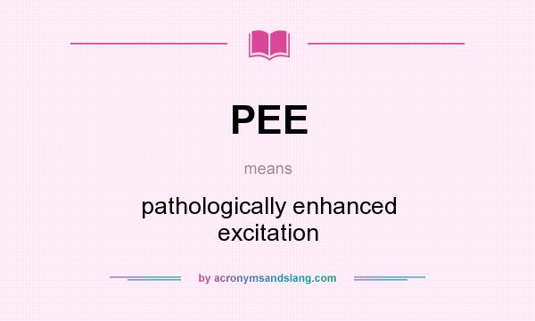 What does PEE mean? It stands for pathologically enhanced excitation