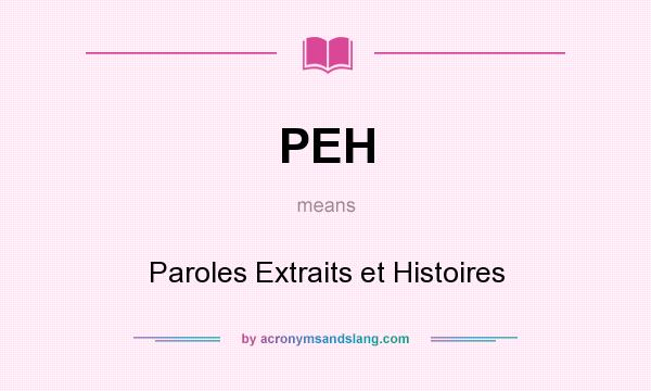 What does PEH mean? It stands for Paroles Extraits et Histoires