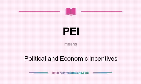 What does PEI mean? It stands for Political and Economic Incentives