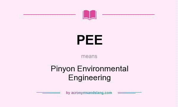 What does PEE mean? It stands for Pinyon Environmental Engineering