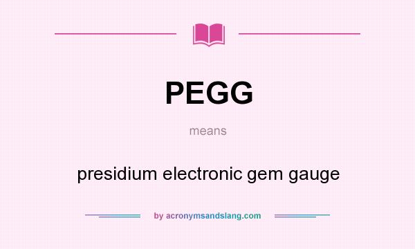 What does PEGG mean? It stands for presidium electronic gem gauge