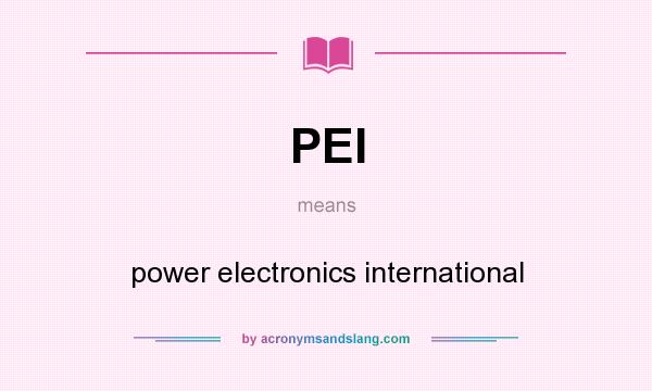 What does PEI mean? It stands for power electronics international