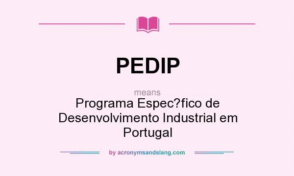 What does PEDIP mean? It stands for Programa Espec?fico de Desenvolvimento Industrial em Portugal