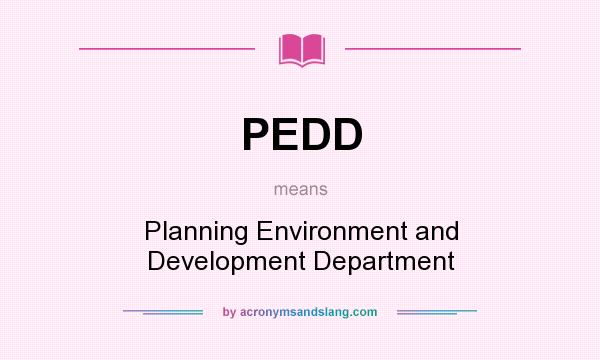 What does PEDD mean? It stands for Planning Environment and Development Department