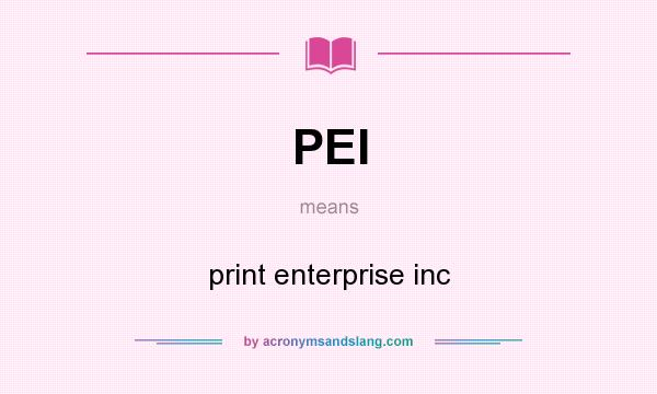 What does PEI mean? It stands for print enterprise inc