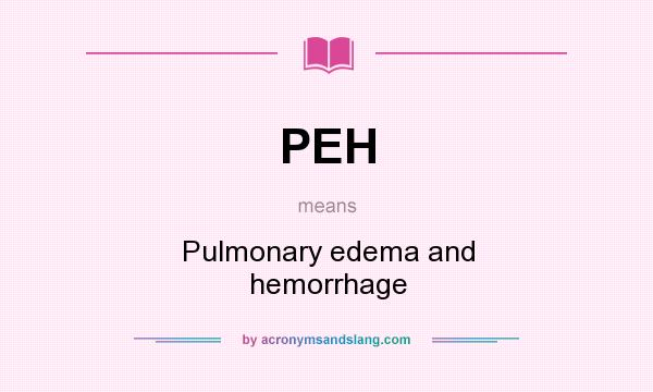 What does PEH mean? It stands for Pulmonary edema and hemorrhage