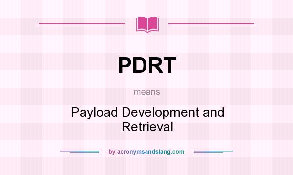 What does PDRT mean? It stands for Payload Development and Retrieval