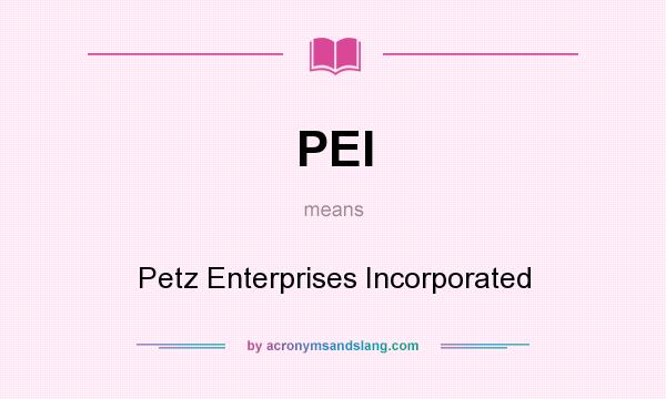 What does PEI mean? It stands for Petz Enterprises Incorporated