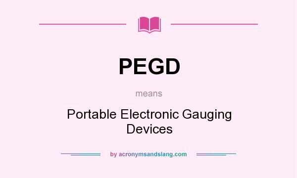 What does PEGD mean? It stands for Portable Electronic Gauging Devices
