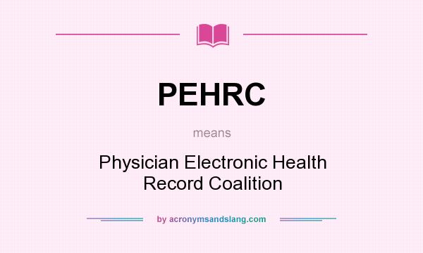 What does PEHRC mean? It stands for Physician Electronic Health Record Coalition