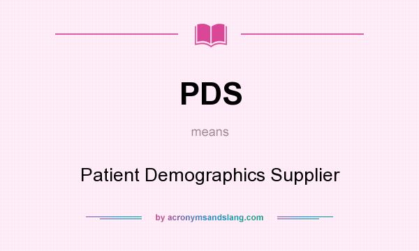 What does PDS mean? It stands for Patient Demographics Supplier