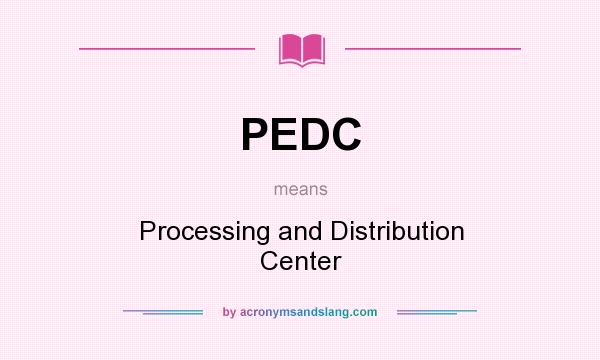 What does PEDC mean? It stands for Processing and Distribution Center
