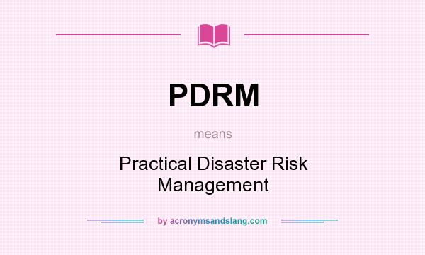 What does PDRM mean? It stands for Practical Disaster Risk Management