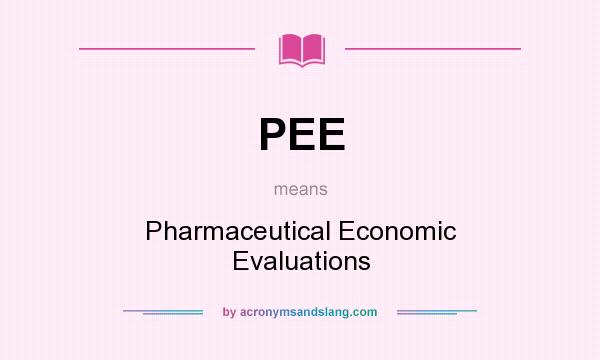 What does PEE mean? It stands for Pharmaceutical Economic Evaluations