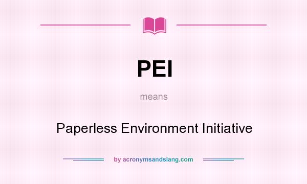 What does PEI mean? It stands for Paperless Environment Initiative