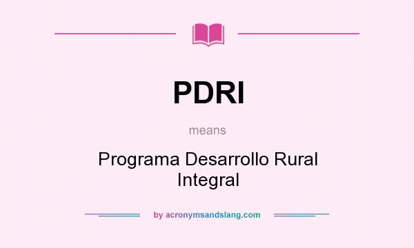 What does PDRI mean? It stands for Programa Desarrollo Rural Integral
