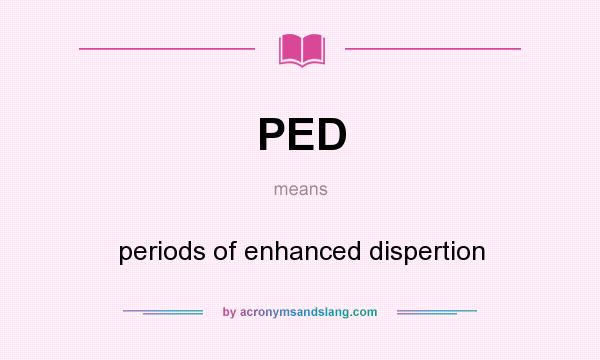 What does PED mean? It stands for periods of enhanced dispertion