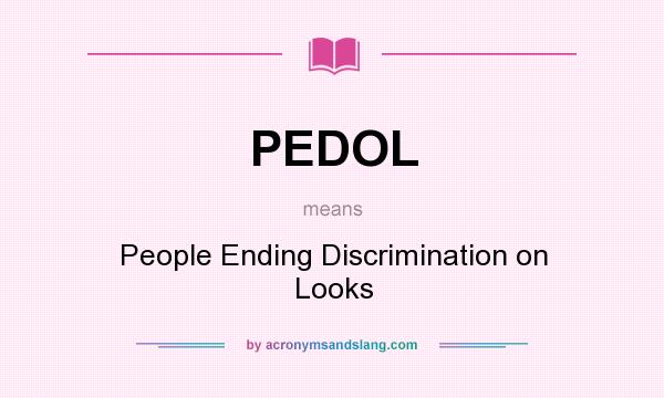 What does PEDOL mean? It stands for People Ending Discrimination on Looks
