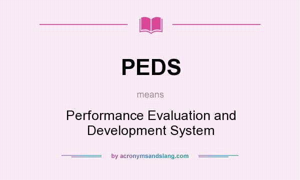What does PEDS mean? It stands for Performance Evaluation and Development System