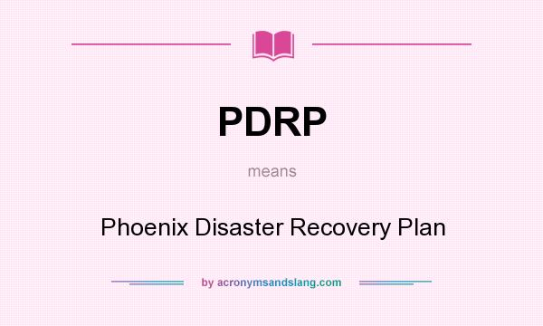 What does PDRP mean? It stands for Phoenix Disaster Recovery Plan