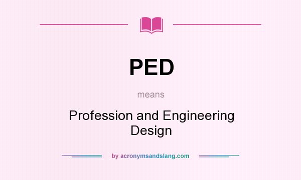 What does PED mean? It stands for Profession and Engineering Design
