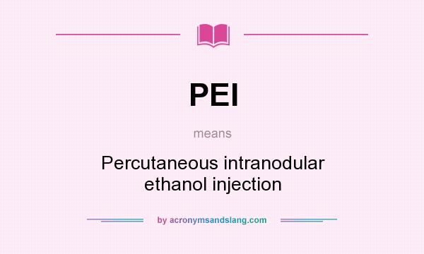 What does PEI mean? It stands for Percutaneous intranodular ethanol injection
