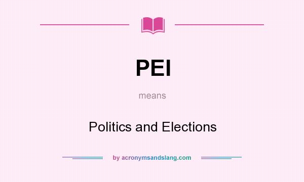 What does PEI mean? It stands for Politics and Elections